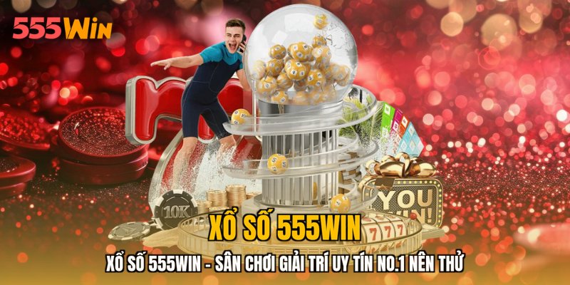 Xổ Số 555WIN - Sân Chơi Giải Trí Uy Tín No.1 Nên Thử